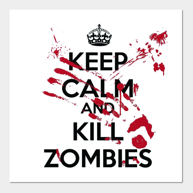 Keep Calm And Kill Zombies Kill Zombies Posters and Art Prints